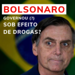 Bolsonaro governou (?) sob efeito de drogas?